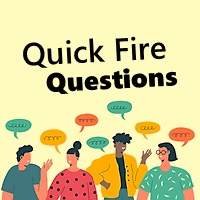 Quick Fire Questions